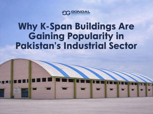 Why K-Span Buildings Are Gaining Popularity in Pakistan’s Industrial Sector