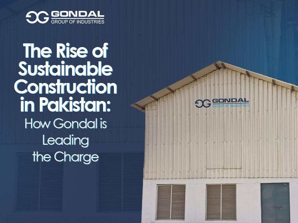 The Rise of Sustainable Construction in Pakistan: How Gondal is Leading the Charge
