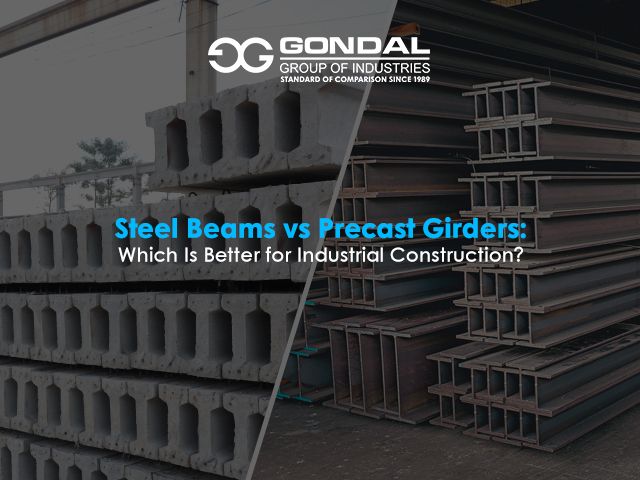 Steel Beams vs Precast Girders: Which Is Better for Industrial Construction?
