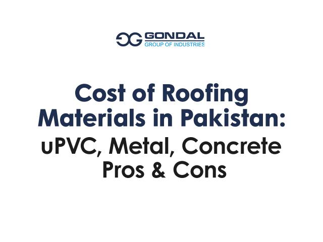 Cost of Roofing Materials in Pakistan: uPVC, Metal, Concrete — Pros and Cons