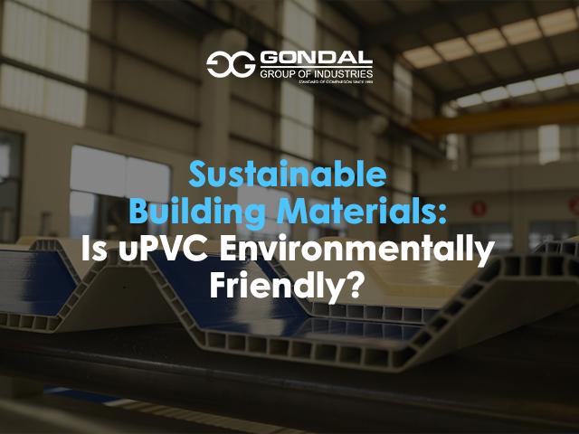 Sustainable Building Materials: Is uPVC Environmentally Friendly?